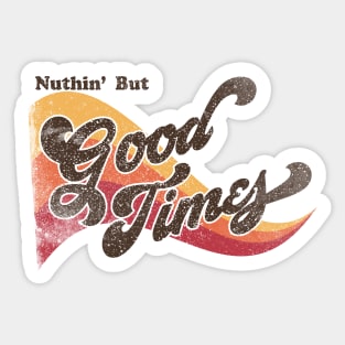 Nuthin' But Good Times Vintage Retro Distressed Sticker